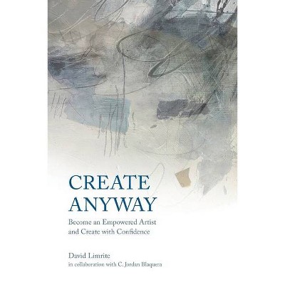 Create Anyway - by  David Limrite (Paperback)