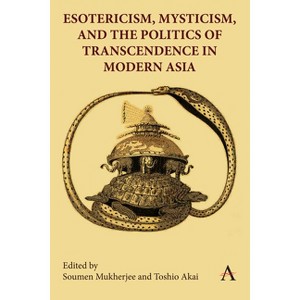 Esotericism, Mysticism, and the Politics of Transcendence in Modern Asia - by  Soumen Mukherjee & Toshio Akai (Hardcover) - 1 of 1