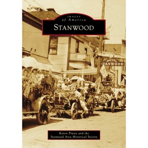 Stanwood - (Images of America) by  Karen Prasse & Stanwood Area Historical Society (Paperback) - 1 of 1