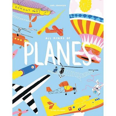 All Kinds of Planes - by  Carl Johanson (Hardcover)