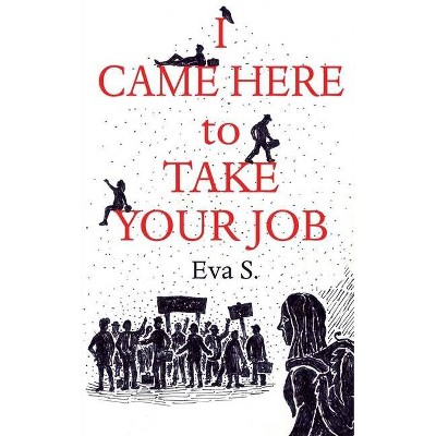 I Came Here to Take Your Job - by  Eva S (Paperback)