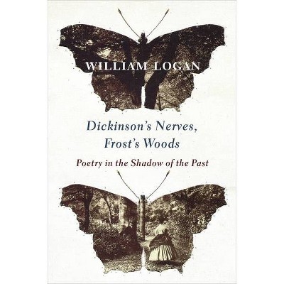 Dickinson's Nerves, Frost's Woods - by  William Logan (Paperback)