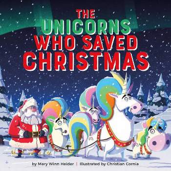 The Unicorns Who Saved Christmas - by  Mary Winn Heider (Hardcover)