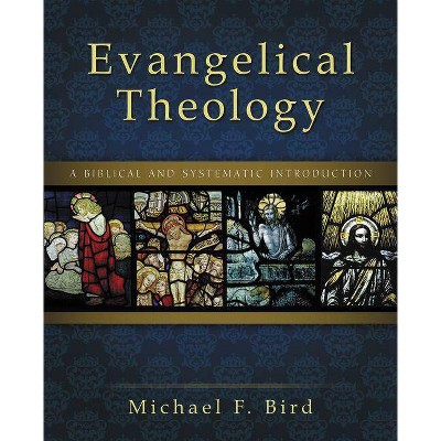 Evangelical Theology - by  Michael F Bird (Hardcover)