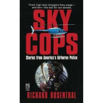 Sky Cops: Stories from America's Airborne Police - by  Richard Rosenthal (Paperback)