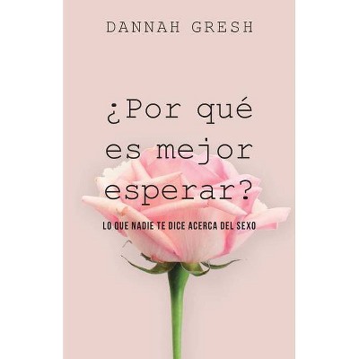 ¿Por Qué Es Mejor Esperar? - by  Dannah Gresh (Paperback)