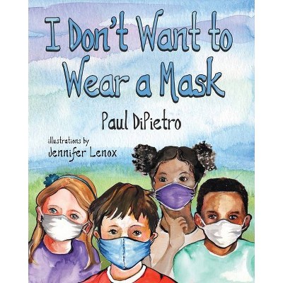 I Don't Want to Wear a Mask - by  Paul Dipietro (Paperback)