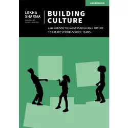 Building Culture: A Handbook to Harnessing Human Nature to Create Strong School Teams - by  Lekha Sharma (Paperback)