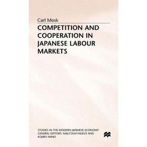 Competition and Cooperation in Japanese Labour Markets - (Studies in the Modern Japanese Economy) by  C Mosk (Hardcover) - 1 of 1
