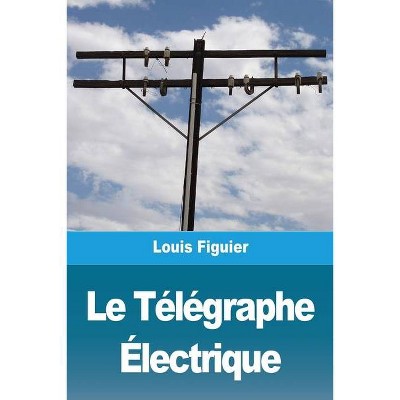 Le Télégraphe Électrique - by  Louis Figuier (Paperback)