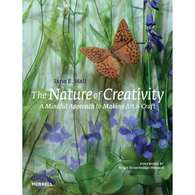 The Nature of Creativity - by  Jane E Hall (Hardcover)