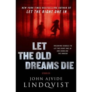 Let the Old Dreams Die - by  John Ajvide Lindqvist (Hardcover) - 1 of 1