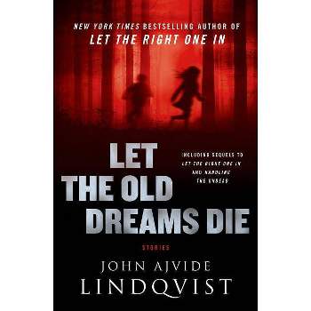 Let the Old Dreams Die - by  John Ajvide Lindqvist (Hardcover)