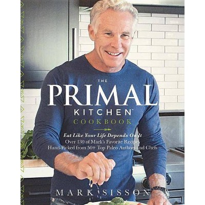 The Primal Kitchen Cookbook - by  Mark Sisson (Hardcover)