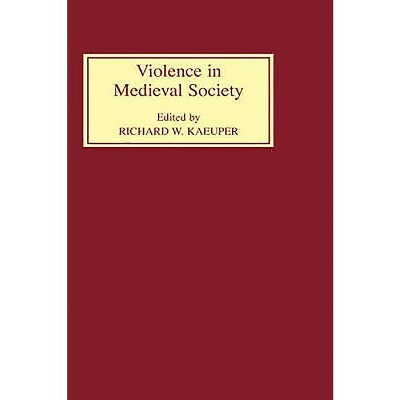 Violence in Medieval Society - by  Richard W Kaeuper (Hardcover)