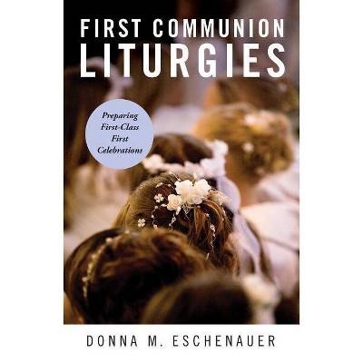 First Communion Liturgies - by  Donna M Eschenauer (Paperback)