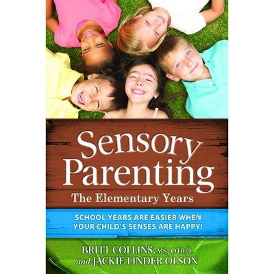 Sensory Parenting: The Elementary Years - by  Britt Collins & Jackie Linder Olson (Paperback)