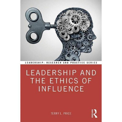 Leadership and the Ethics of Influence - (Leadership: Research and Practice) by  Terry L Price (Paperback)