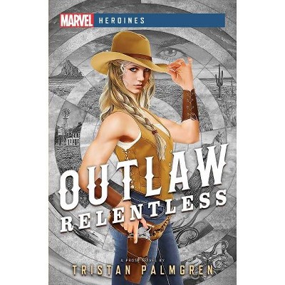 Outlaw: Relentless - (Marvel Heroines) by  Tristan Palmgren (Paperback)