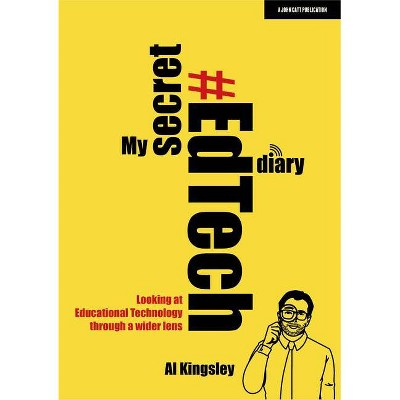 My Secret #Edtech Diary: Looking at Educational Technology Through a Wider Lens - by  Al Kingsley (Paperback)