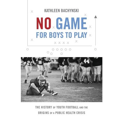 No Game for Boys to Play - (Studies in Social Medicine) by  Kathleen Bachynski (Paperback)