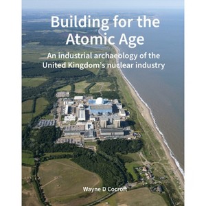 Building for the Atomic Age - by  Wayne D Cocroft (Hardcover) - 1 of 1
