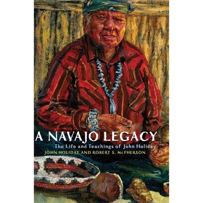 A Navajo Legacy - (Civilization of the American Indian) by  John Holiday & Robert S McPherson (Paperback)