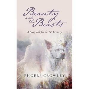 Beauty and the Beasts - by  Phoebe Crowley (Paperback) - 1 of 1