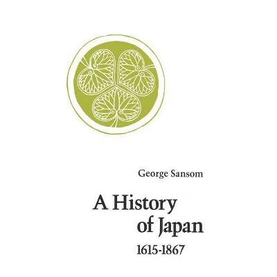 A History of Japan, 1615-1867 - by  George Sansom (Paperback)