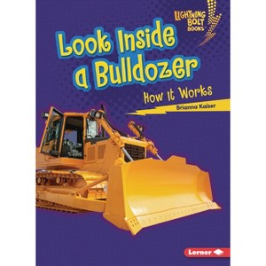 Look Inside a Bulldozer - (Lightning Bolt Books (R) -- Under the Hood) by  Brianna Kaiser (Paperback) - 1 of 1