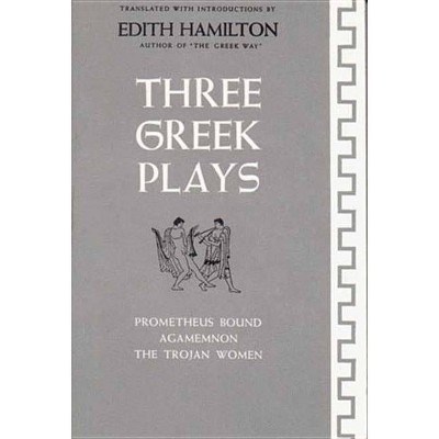 Three Greek Plays - by  Edith Hamilton (Paperback)