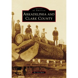 Arkadelphia and Clark County - (Images of America) by  Speer (Paperback) - 1 of 1