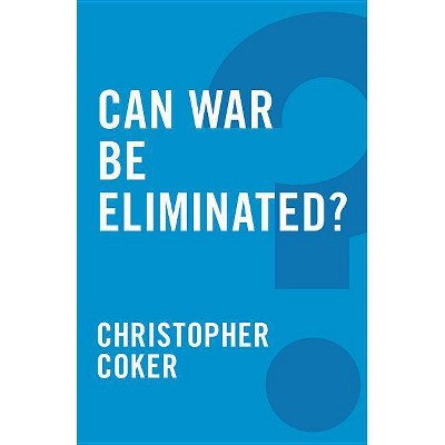 Can War Be Eliminated? - (Global Futures) by  Christopher Coker (Paperback)