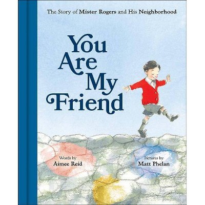 You Are My Friend : The Story of Mister Rogers and His Neighborhood - by Aimee Reid (School And Library)