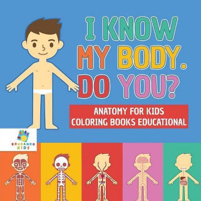 I Know My Body. Do You? Anatomy for Kids Coloring Books Educational - by  Educando Kids (Paperback)