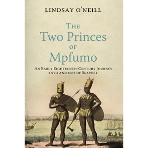The Two Princes of Mpfumo - (Early Modern Americas) by  Lindsay O'Neill (Hardcover) - 1 of 1