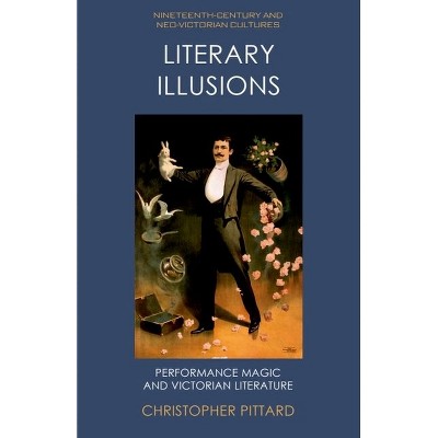 Literary Illusions - (Nineteenth-Century and Neo-Victorian Cultures) by  Christopher Pittard (Hardcover)