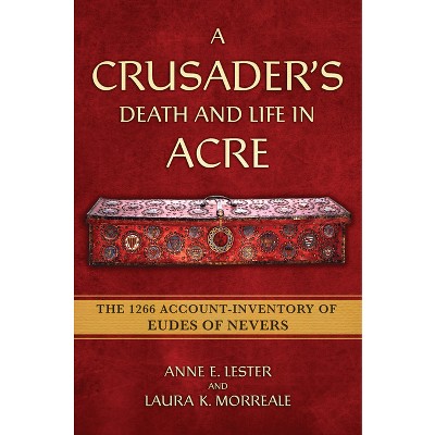 A Crusader's Death and Life in Acre - (Medieval Societies, Religions, and Cultures) by  Anne E Lester & Laura K Morreale (Paperback)