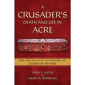 A Crusader's Death and Life in Acre - (Medieval Societies, Religions, and Cultures) by  Anne E Lester & Laura K Morreale (Paperback) - 1 of 1