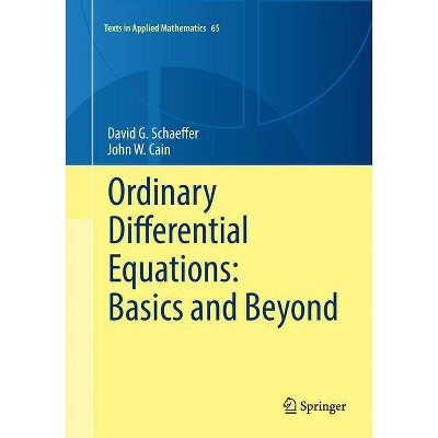 Ordinary Differential Equations: Basics and Beyond - (Texts in Applied Mathematics) by  David G Schaeffer & John W Cain (Paperback)