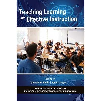 Teaching Learning for Effective Instruction - (Theory to Practice: Educational Psychology for Teachers and Teaching) (Paperback)