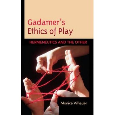 Gadamer's Ethics of Play - by  Monica Vilhauer (Hardcover)