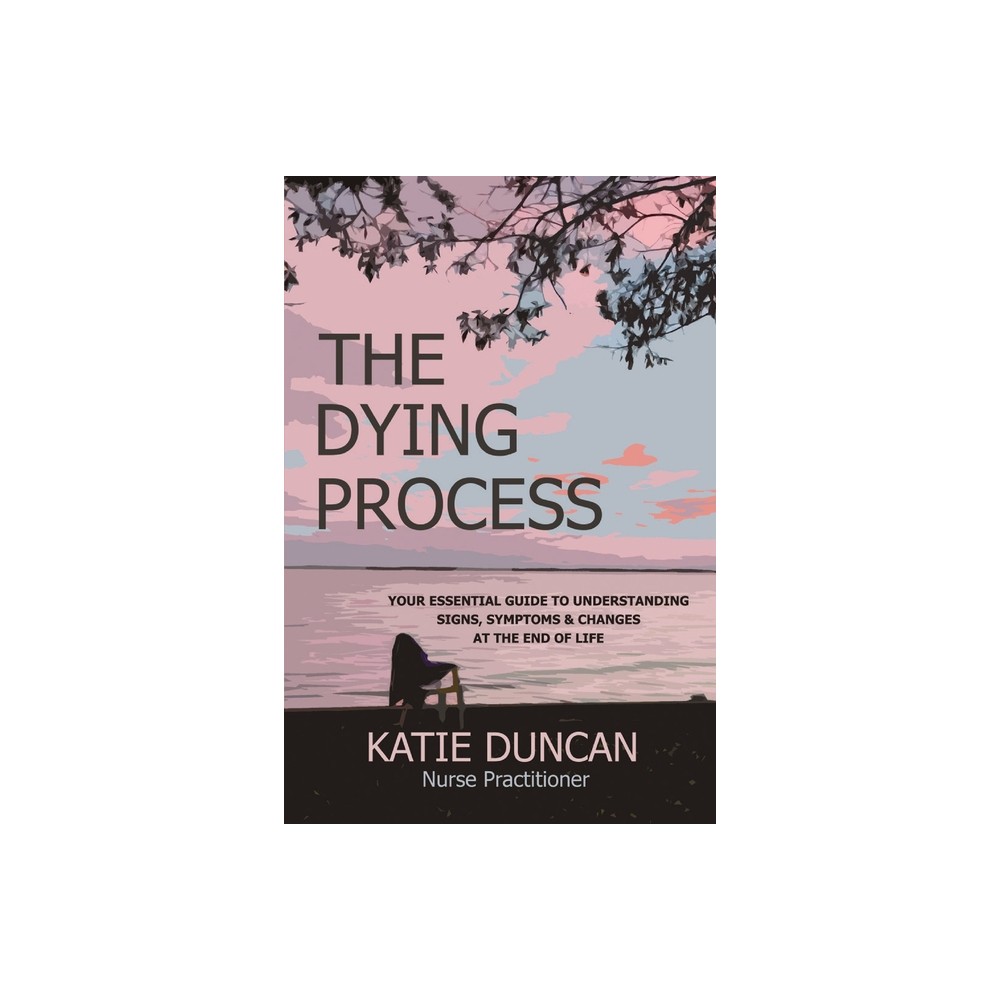 The Dying Process - by Nurse Practitioner Katie Duncan (Paperback)