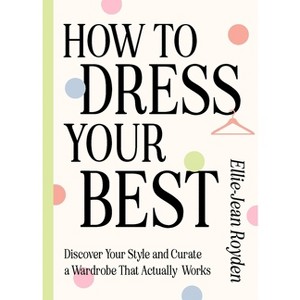 How to Dress Your Best - by  Ellie-Jean Royden (Hardcover) - 1 of 1