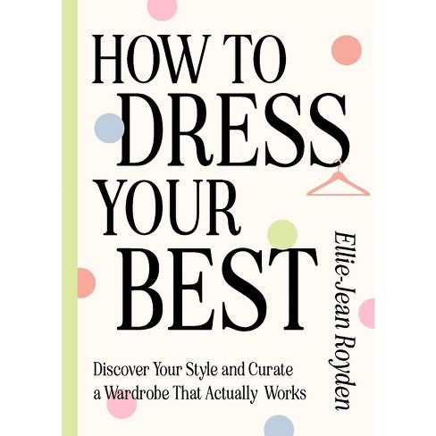 How To Dress Your Best - By Ellie-jean Royden (hardcover) : Target