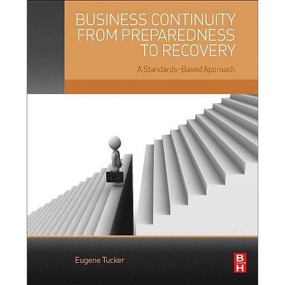 Business Continuity from Preparedness to Recovery - by  Gene Tucker (Paperback)