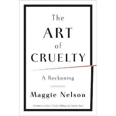 The Art of Cruelty - by  Maggie Nelson (Paperback)