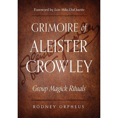 Grimoire of Aleister Crowley - by  Rodney Orpheus & Aleister Crowley & John Dee (Paperback)