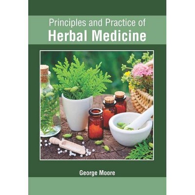 Principles and Practice of Herbal Medicine - by  George Moore (Hardcover)