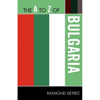 The A to Z of Bulgaria - (A to Z Guides) by  Raymond Detrez (Paperback)